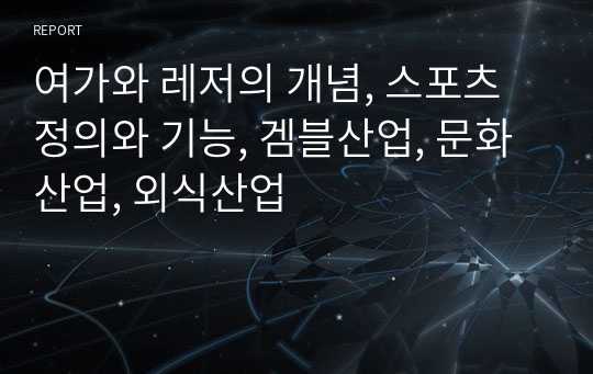 여가와 레저의 개념, 스포츠 정의와 기능, 겜블산업, 문화산업, 외식산업