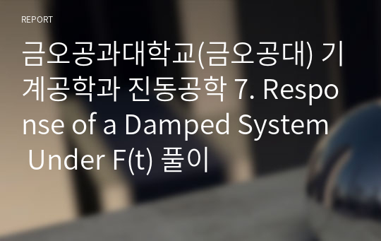 금오공과대학교(금오공대) 기계공학과 진동공학 7. Response of a Damped System Under F(t) 풀이