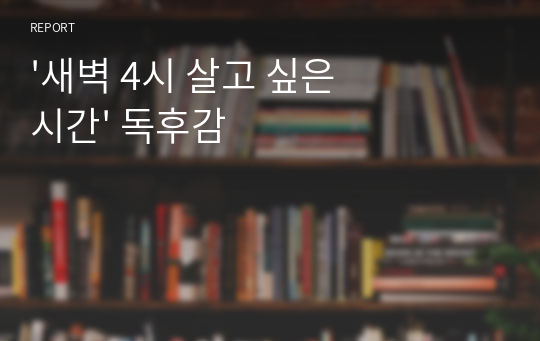 &#039;새벽 4시 살고 싶은 시간&#039; 독후감