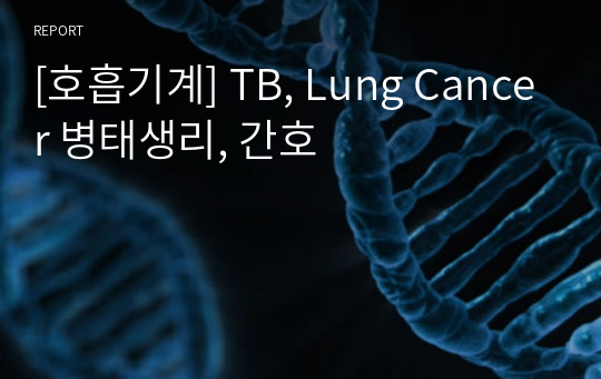 [호흡기계] TB, Lung Cancer 병태생리, 간호
