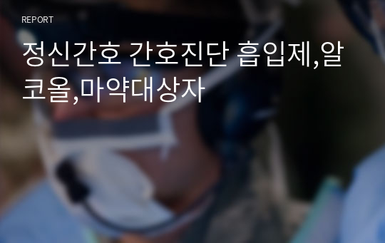 정신간호 간호진단 흡입제,알코올,마약대상자