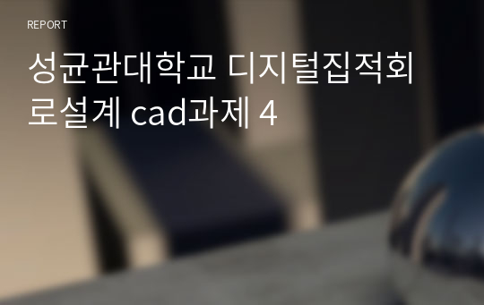 성균관대학교 디지털집적회로설계 cad과제 4