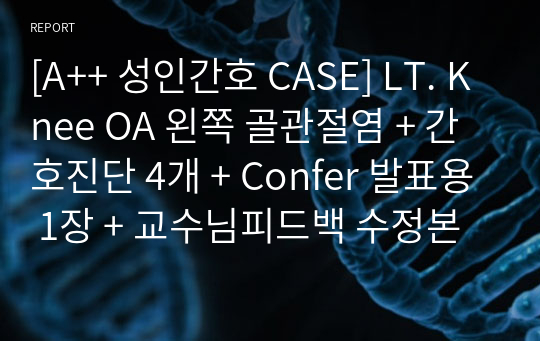 [A++ 성인간호 CASE] LT. Knee OA 왼쪽 골관절염 + 간호진단 4개 + Confer 발표용 1장 + 교수님피드백 수정본