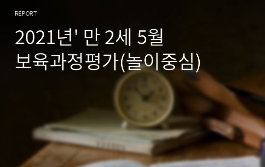 2021년&#039; 만 2세 5월 보육과정평가, 월평가, 월간평가, 주간평가(놀이중심)