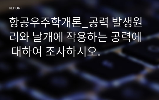 항공우주학개론_공력 발생원리와 날개에 작용하는 공력에 대하여 조사하시오.