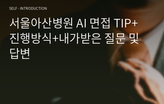 서울아산병원 AI 면접 TIP+진행방식+내가받은 질문 및 답변