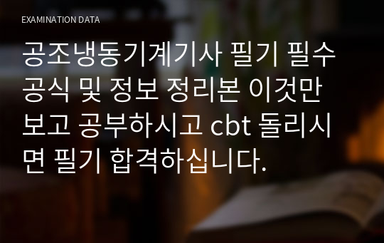 공조냉동기계기사 필기 필수 공식 및 정보 정리본 이것만 보고 공부하시고 cbt 돌리시면 필기 합격하십니다.