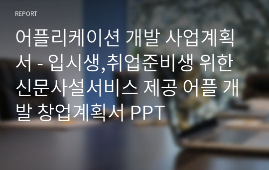 어플리케이션 개발 사업계획서 - 입시생,취업준비생 위한 신문사설서비스 제공 어플 개발 창업계획서 PPT