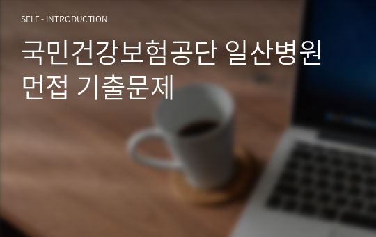 국민건강보험공단 일산병원 먼접 기출문제