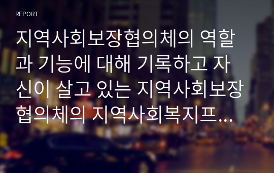 지역사회보장협의체의 역할과 기능에 대해 기록하고 자신이 살고 있는 지역사회보장협의체의 지역사회복지프로그램을 소개하시오.