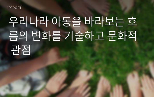 우리나라 아동을 바라보는 흐름의 변화를 기술하고 문화적 관점