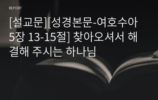 [설교문][성경본문-여호수아 5장 13-15절] 찾아오셔서 해결해 주시는 하나님