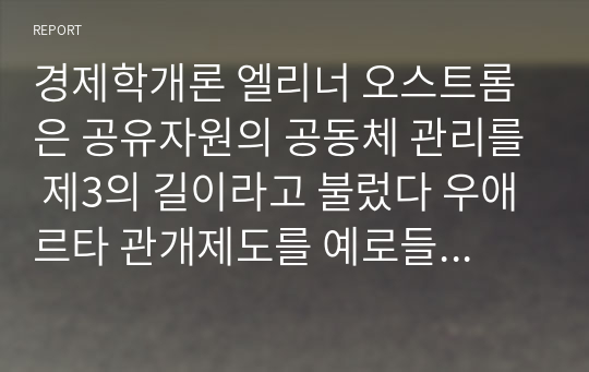 경제학개론 엘리너 오스트롬은 공유자원의 공동체 관리를 제3의 길이라고 불렀다 우애르타 관개제도를 예로들어 제3의 길이란 무엇인가