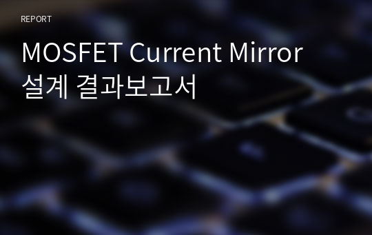 MOSFET Current Mirror 설계 결과보고서