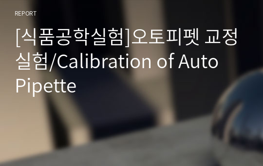 [식품공학실험]오토피펫 교정실험/Calibration of Auto Pipette