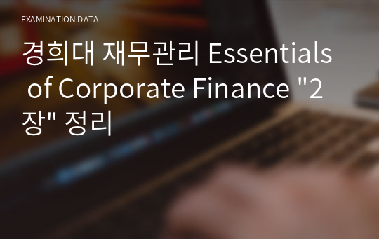 경희대 재무관리 Essentials of Corporate Finance &quot;2장&quot; 정리