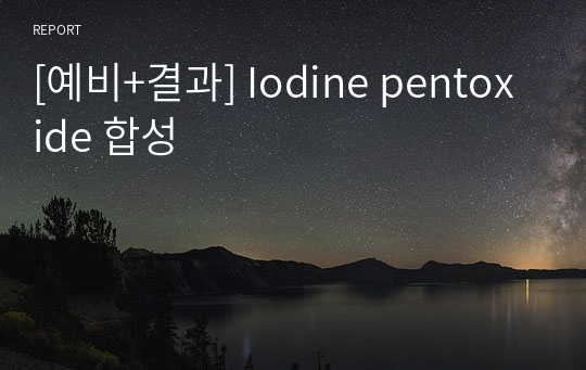 [예비+결과] Iodine pentoxide 합성