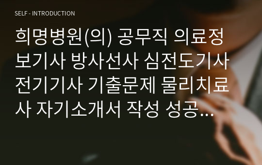 희명병원(의) 공무직 의료정보기사 방사선사 심전도기사 전기기사 기출문제 물리치료사 자기소개서 작성 성공패턴 인성검사 직무계획서