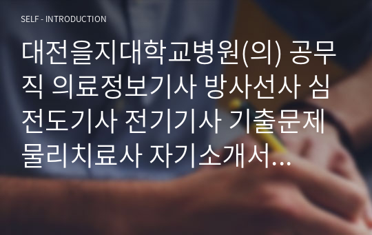 대전을지대학교병원(의) 공무직 의료정보기사 방사선사 심전도기사 전기기사 기출문제 물리치료사 자기소개서 작성 성공패턴 인성검사 직무계획서