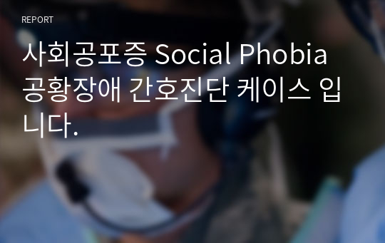 사회공포증 Social Phobia 공황장애 간호진단 케이스 입니다.