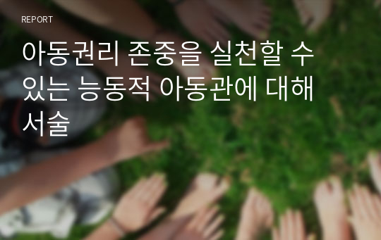 아동권리 존중을 실천할 수 있는 능동적 아동관에 대해 서술