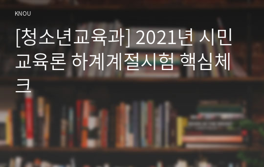 [청소년교육과] 2021년 시민교육론 하계계절시험 핵심체크