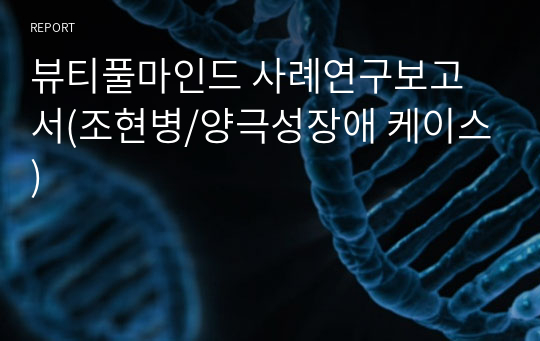 뷰티풀마인드 사례연구보고서(조현병/양극성장애 케이스)