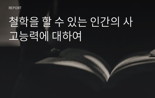 철학을 할 수 있는 인간의 사고능력에 대하여