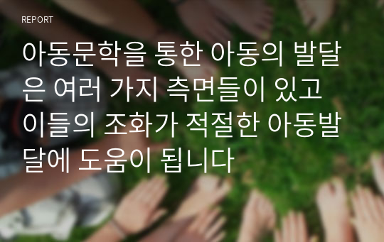 아동문학을 통한 아동의 발달은 여러 가지 측면들이 있고 이들의 조화가 적절한 아동발달에 도움이 됩니다