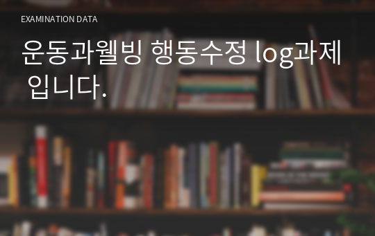 운동과웰빙 행동수정 log과제 입니다.