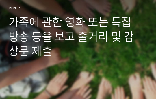 가족에 관한 영화 또는 특집방송 등을 보고 줄거리 및 감상문 제출