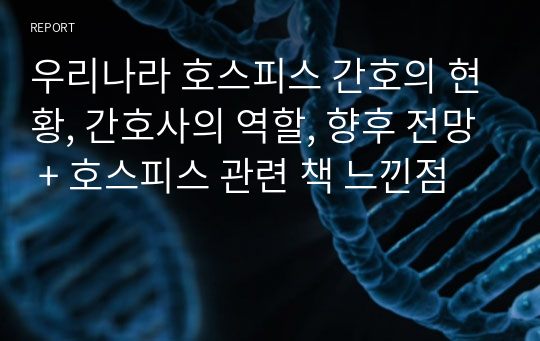 우리나라 호스피스 간호의 현황, 간호사의 역할, 향후 전망 + 호스피스 관련 책 느낀점