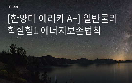 [한양대 에리카 A+] 일반물리학실험1 에너지보존법칙