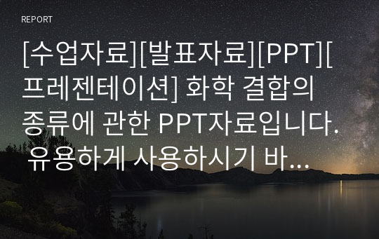 [수업자료][발표자료][PPT][프레젠테이션] 화학 결합의 종류에 관한 PPT자료입니다. 유용하게 사용하시기 바랍니다.