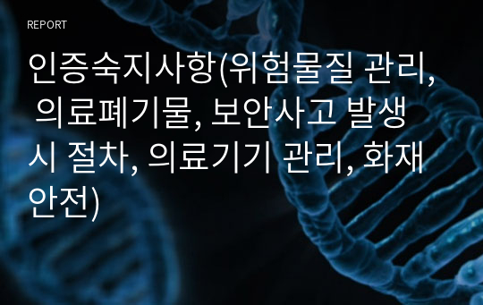 인증숙지사항(위험물질 관리, 의료폐기물, 보안사고 발생시 절차, 의료기기 관리, 화재안전)