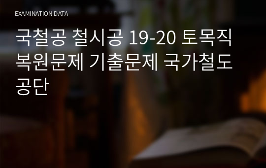 국철공 철시공 19-20 토목직 복원문제 기출문제 국가철도공단