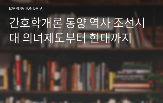 간호학개론 동양 역사 조선시대 의녀제도부터 현대까지