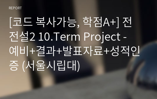 [코드 복사가능, 학점A+] 전전설2 10.Term Project - 예비+결과+발표자료+성적인증 (서울시립대)