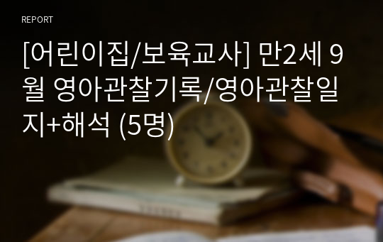 [어린이집/보육교사] 만2세 9월 영아관찰기록/영아관찰일지+해석 (5명)