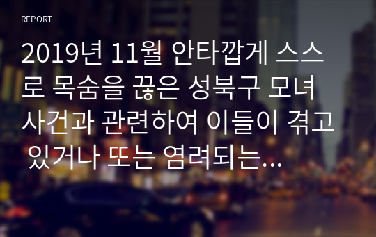 2019년 11월 안타깝게 스스로 목숨을 끊은 성북구 모녀 사건과 관련하여 이들이 겪고 있거나 또는 염려되는 어려움