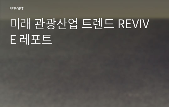 미래 관광산업 트렌드 REVIVE 레포트