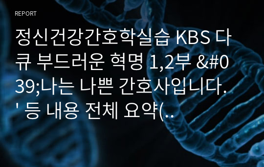 정신건강간호학실습 KBS 다큐 부드러운 혁명 1,2부 &#039;나는 나쁜 간호사입니다.&#039; 등 내용 전체 요약(정리X)