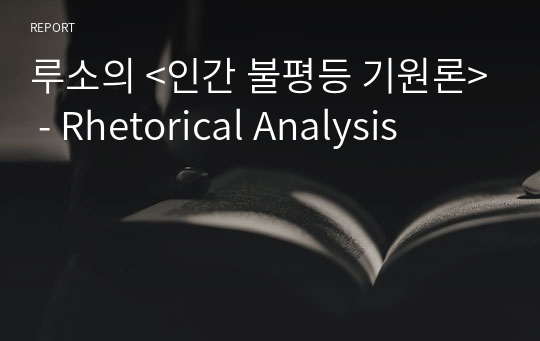 루소의 &lt;인간 불평등 기원론&gt; - Rhetorical Analysis