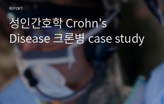 성인간호학 Crohn&#039;s Disease 크론병 case study