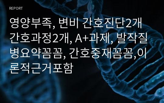 영양부족, 변비 간호진단2개 간호과정2개, A+과제, 발작질병요약꼼꼼, 간호중재꼼꼼,이론적근거포함