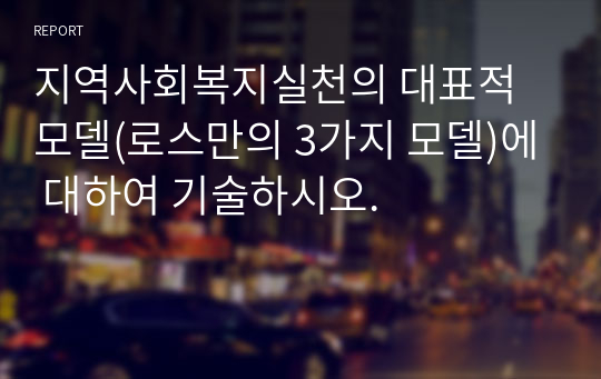 지역사회복지실천의 대표적 모델(로스만의 3가지 모델)에 대하여 기술하시오.