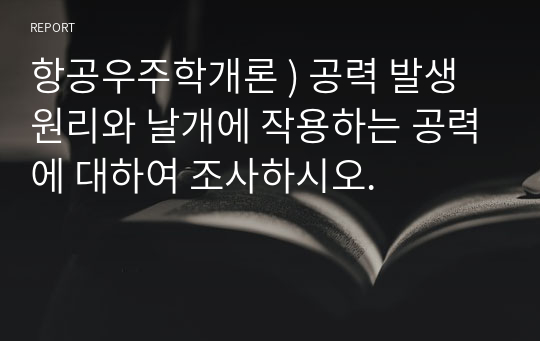 항공우주학개론 ) 공력 발생 원리와 날개에 작용하는 공력에 대하여 조사하시오.