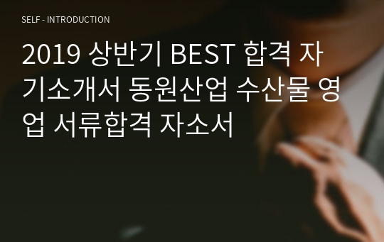 2019 상반기 BEST 합격 자기소개서 동원산업 수산물 영업 서류합격 자소서