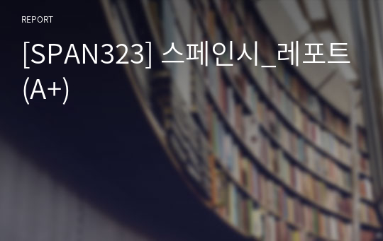 [SPAN323] 스페인시_레포트(A+)