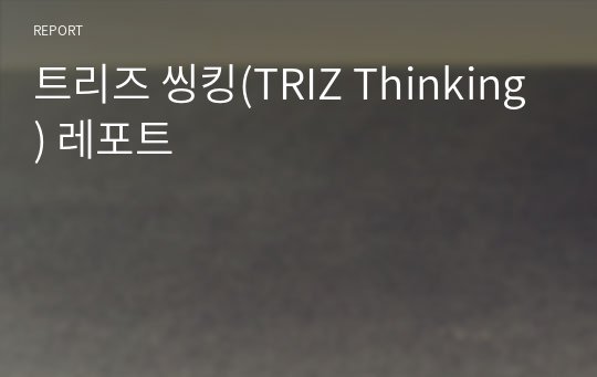 트리즈 씽킹(TRIZ Thinking) 레포트